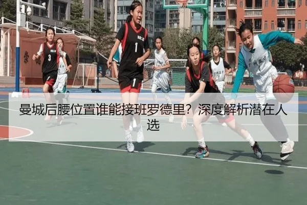 曼城后腰位置谁能接班罗德里？深度解析潜在人选