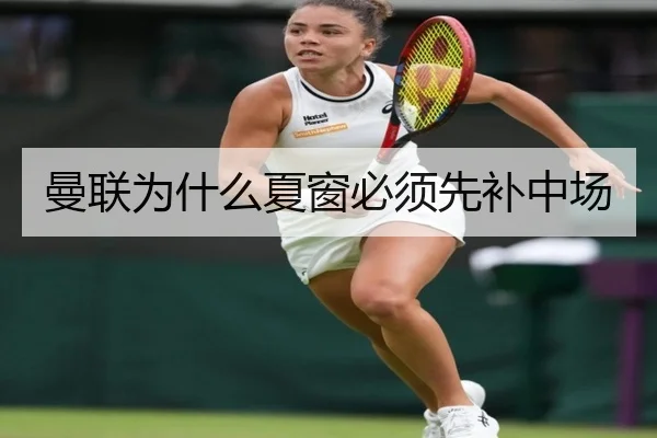 曼联为什么夏窗必须先补中场