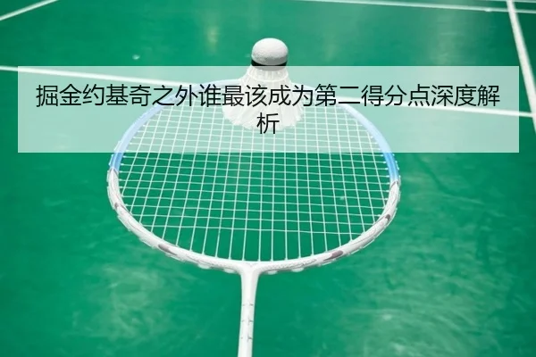 掘金约基奇之外谁最该成为第二得分点深度解析