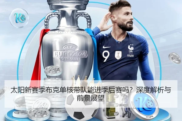 太阳新赛季布克单核带队能进季后赛吗？深度解析与前景展望